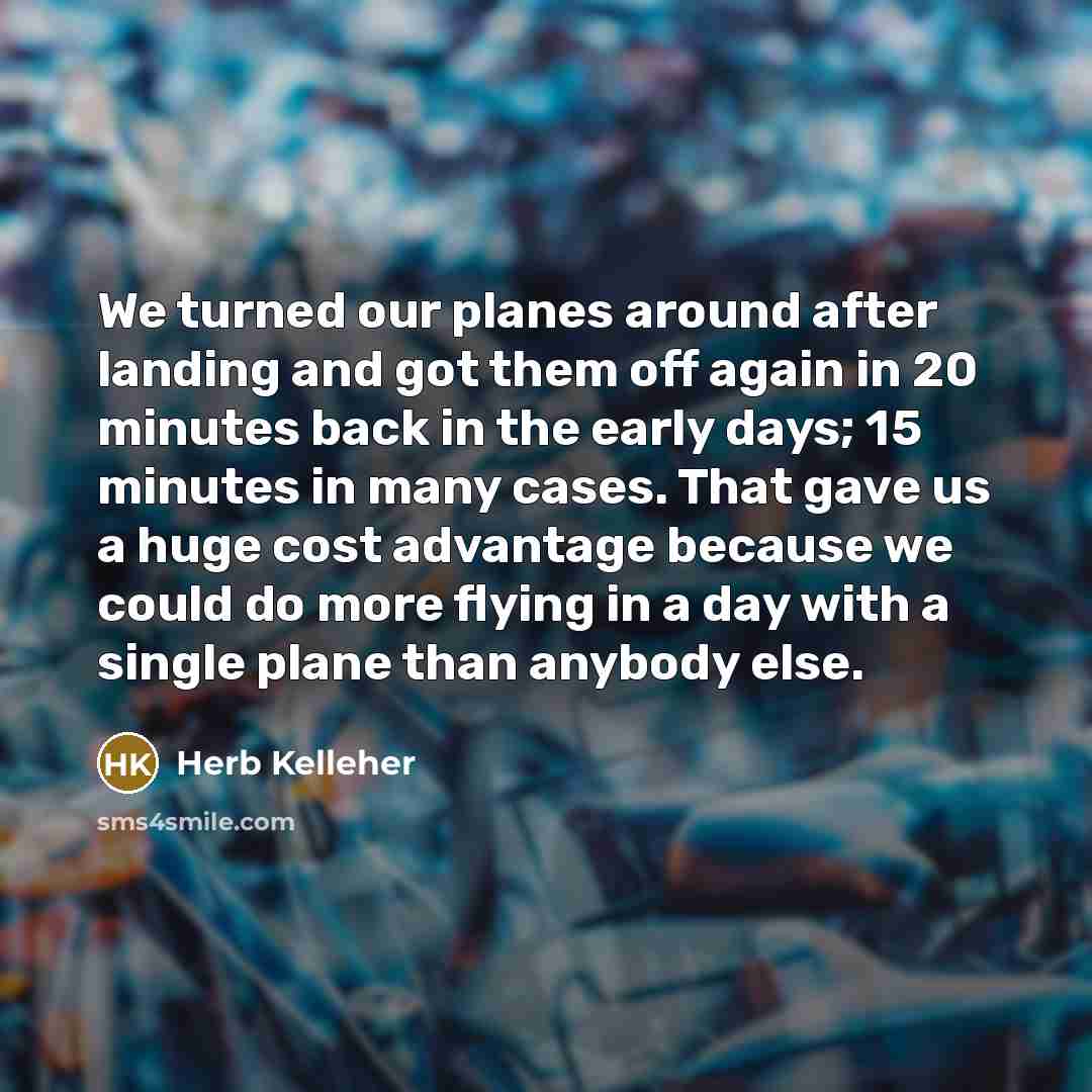 “We turned our planes around after landing and got them…” quote by Herb Kelleher