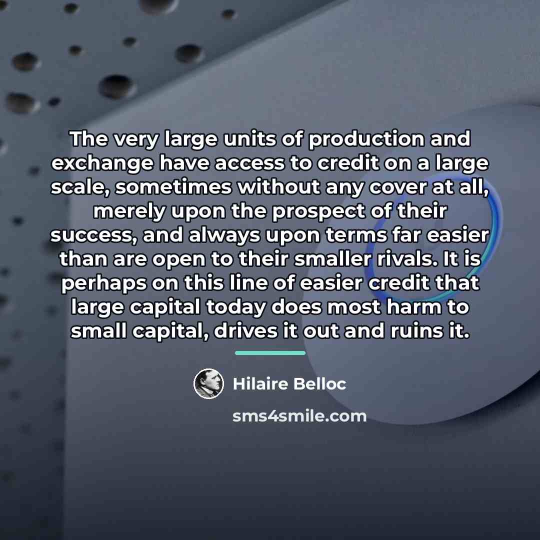 “The very large units of production and exchange have access…” quote by Hilaire Belloc