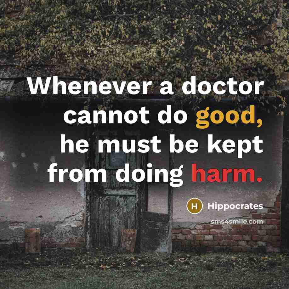 “Whenever a doctor cannot do good, he must be kept from doing harm.” quote by Hippocrates