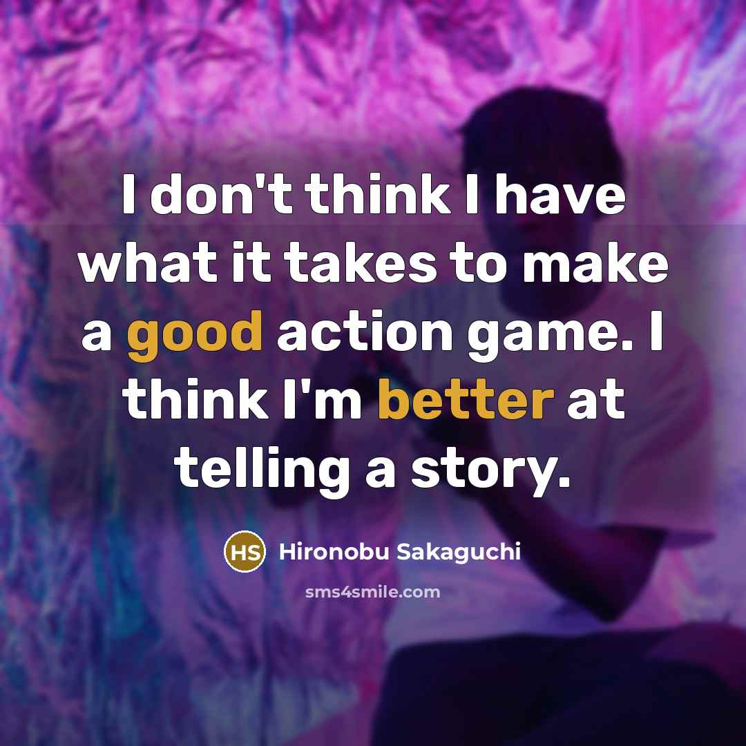 “I don't think I have what it takes to make…” quote by Hironobu Sakaguchi