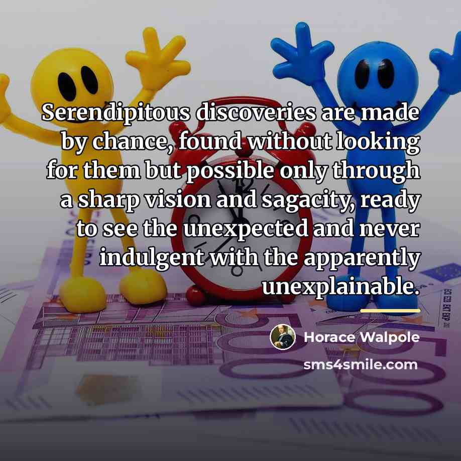 “Serendipitous discoveries are made by chance, found without looking for…” quote by Horace Walpole