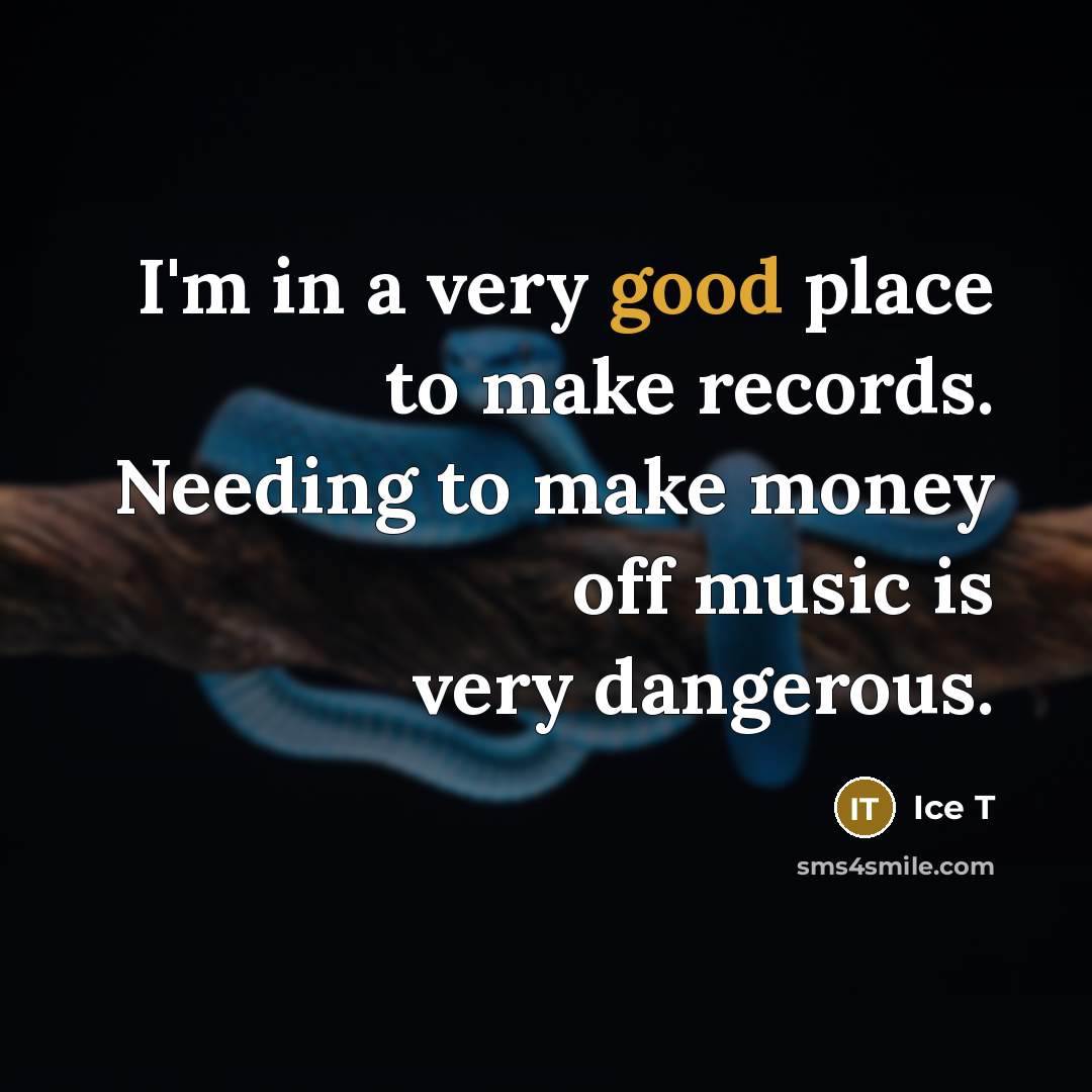 “I'm in a very good place to make records. Needing…” quote by Ice T