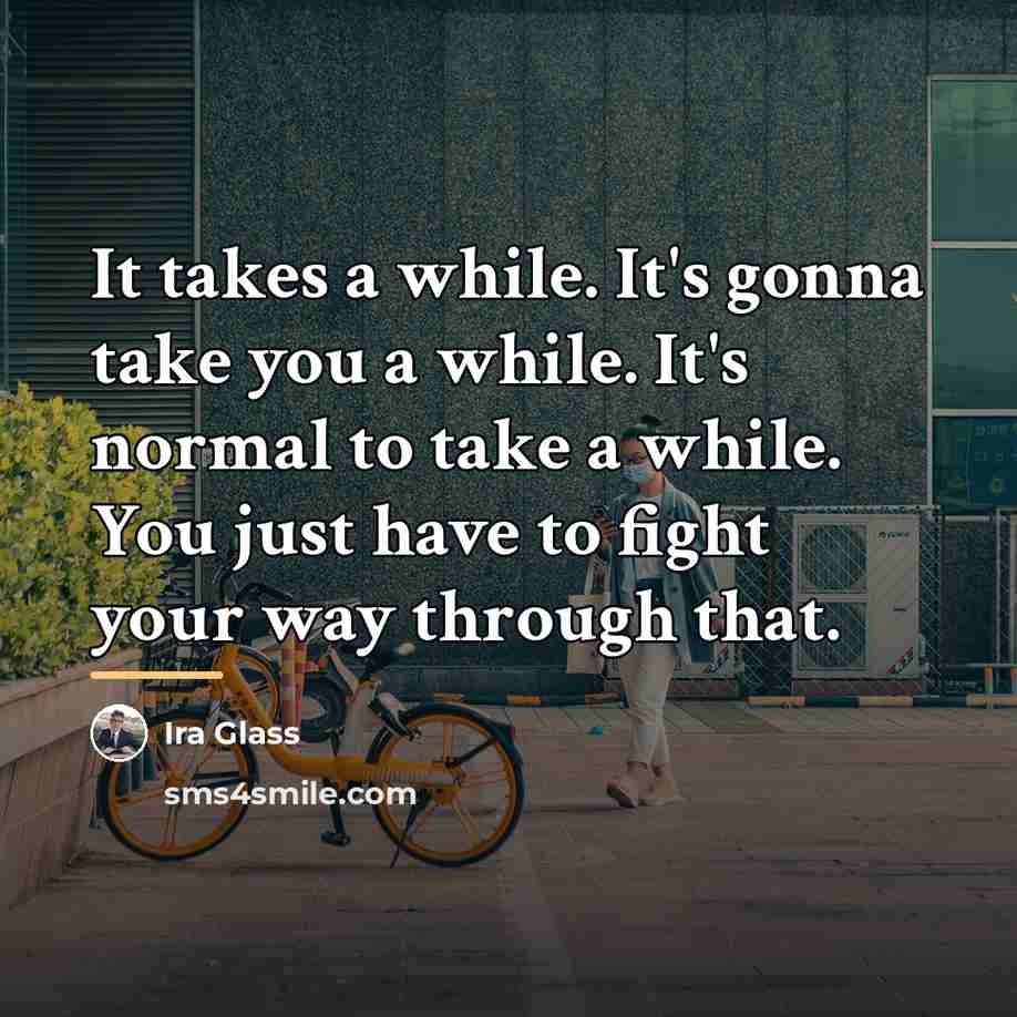 “It takes a while. It's gonna take you a while.…” quote by Ira Glass