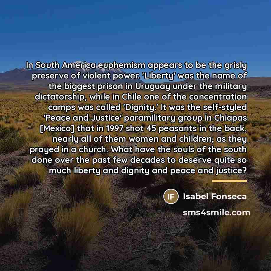 “In South America euphemism appears to be the grisly preserve…” quote by Isabel Fonseca