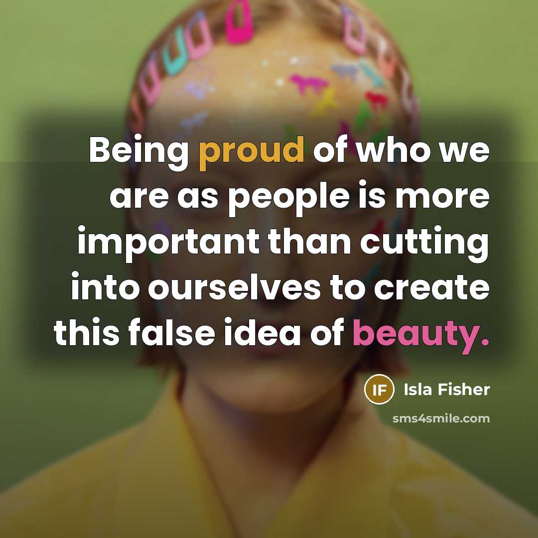 “Being proud of who we are as people is more…” quote by Isla Fisher