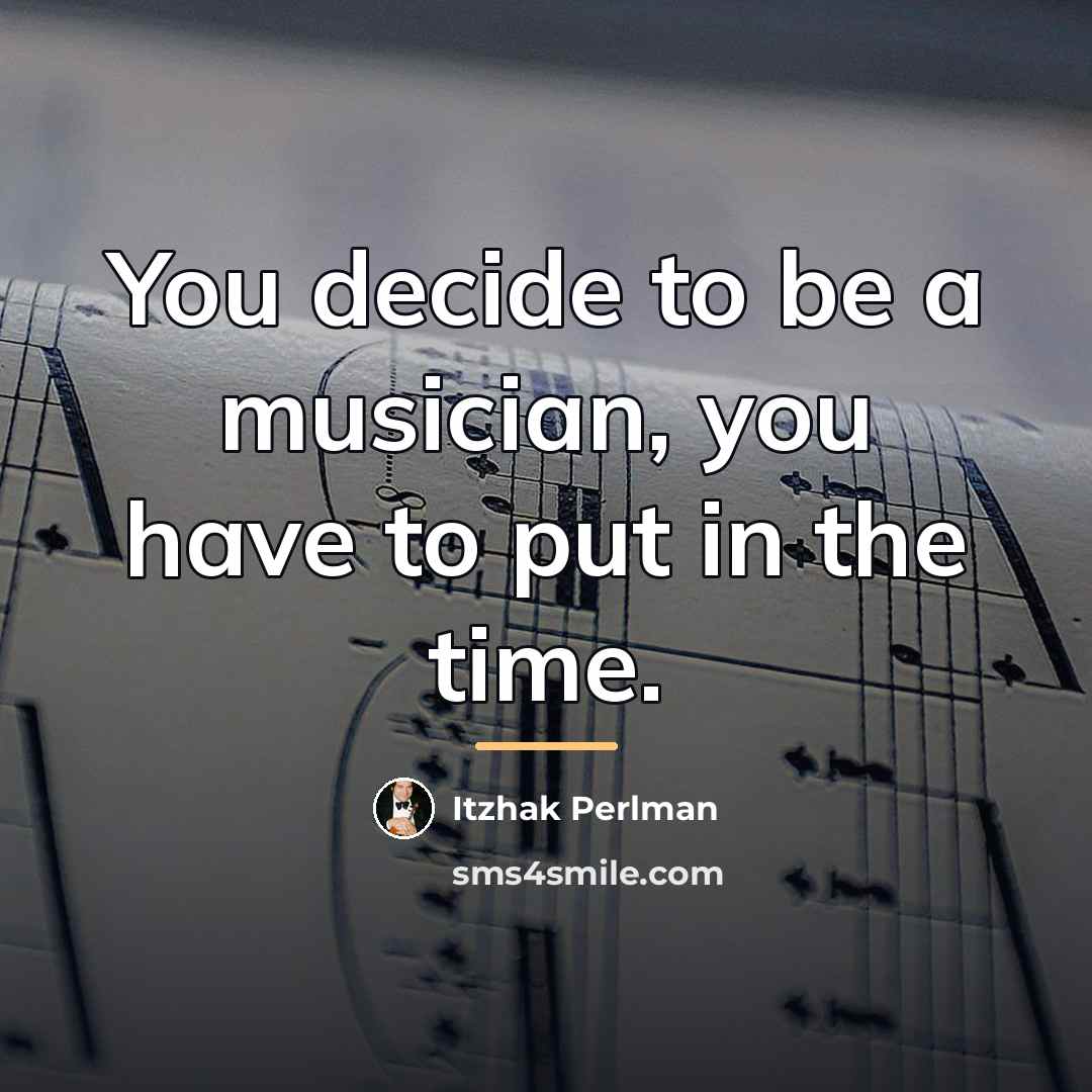 “You decide to be a musician, you have to put…” quote by Itzhak Perlman