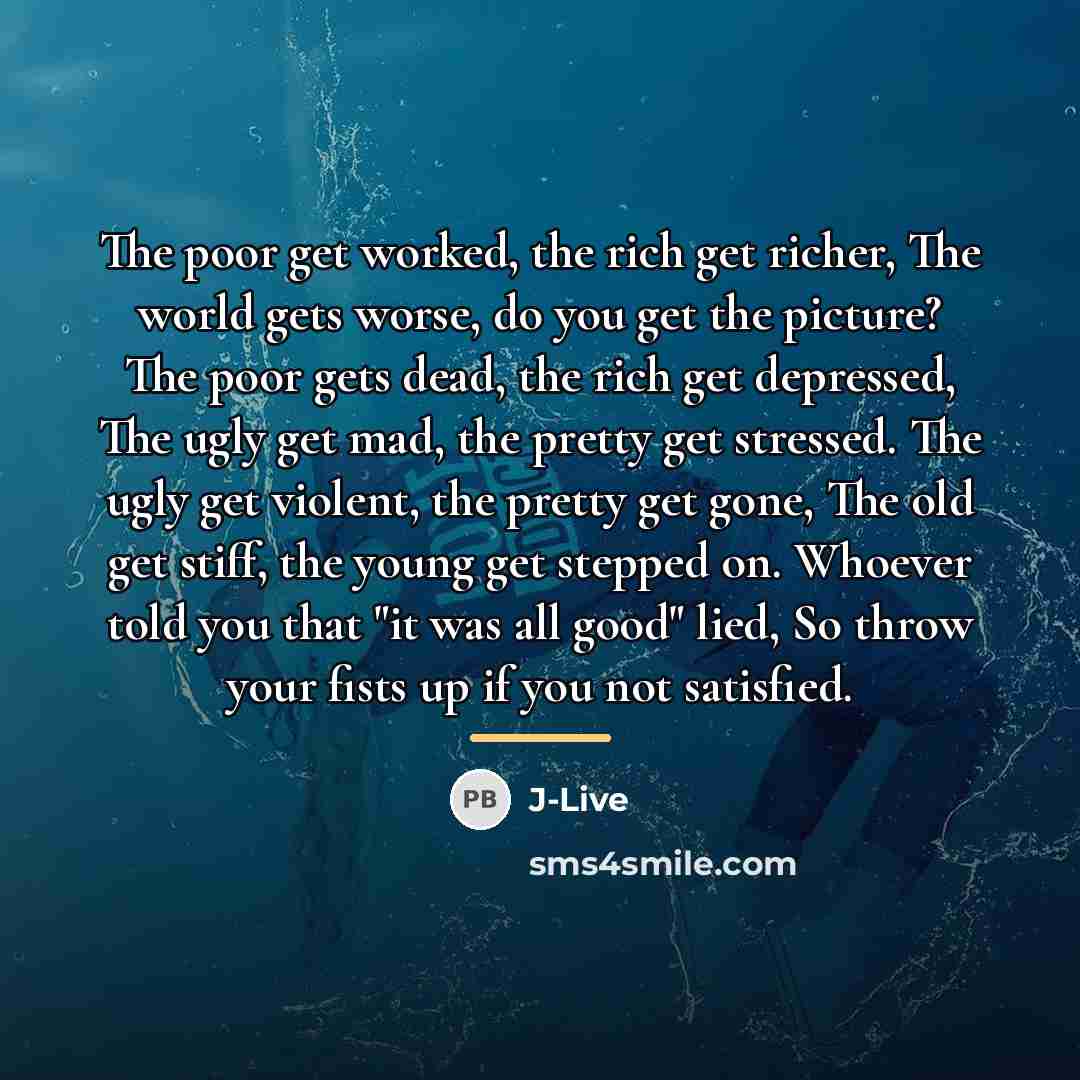 “The poor get worked, the rich get richer, The world…” quote by J-Live