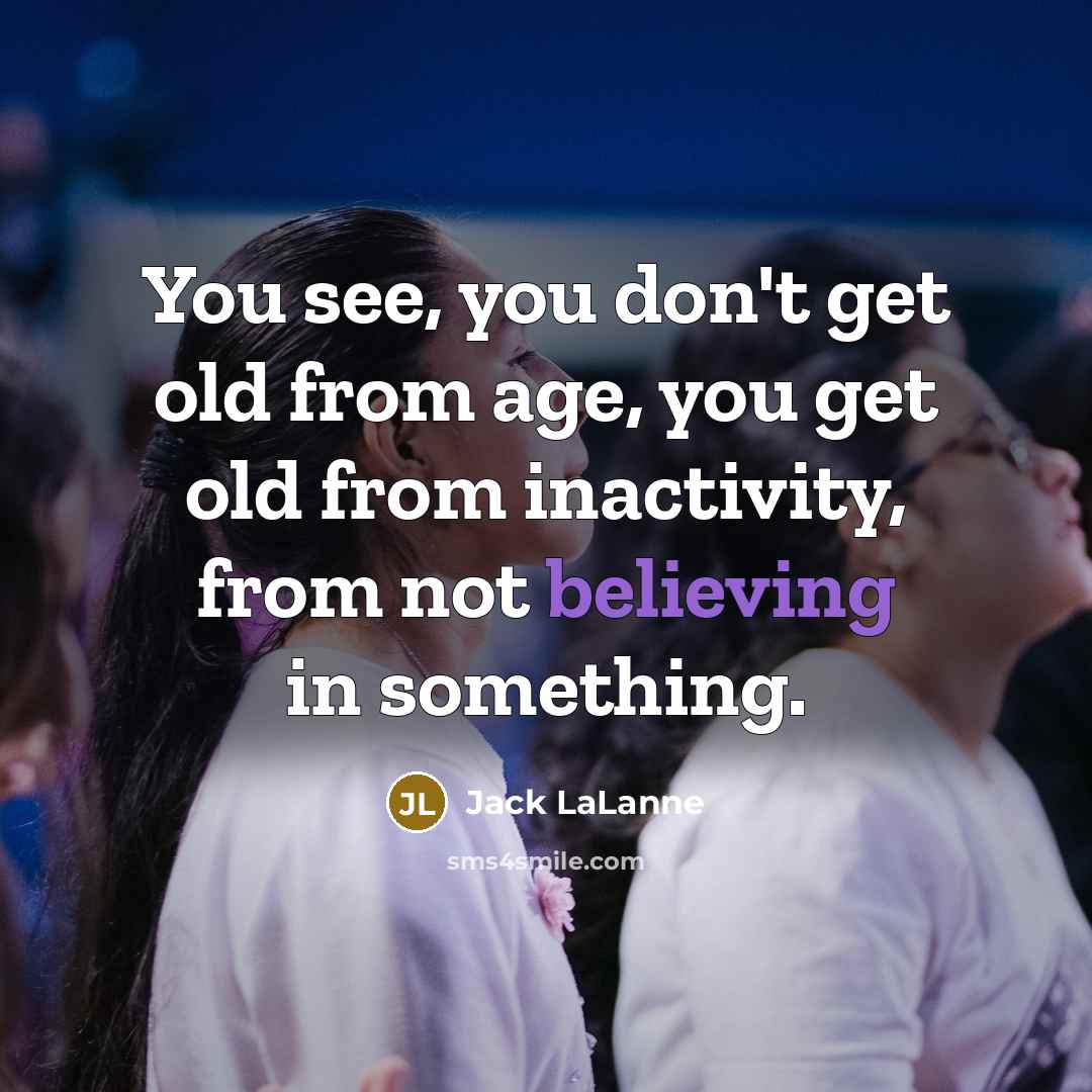 “You see, you don't get old from age, you get…” quote by Jack LaLanne