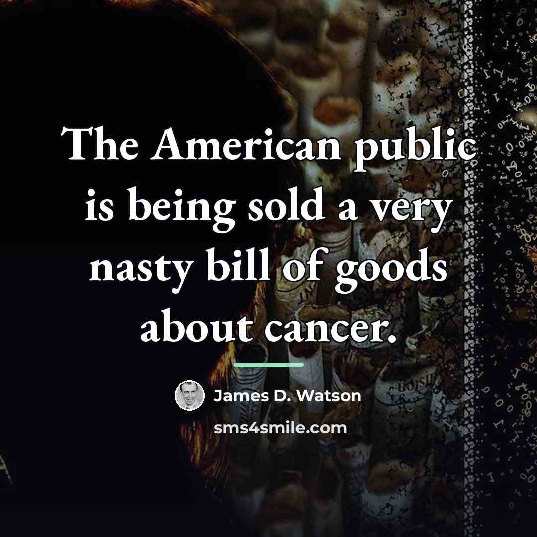 “The American public is being sold a very nasty bill…” quote by James D. Watson