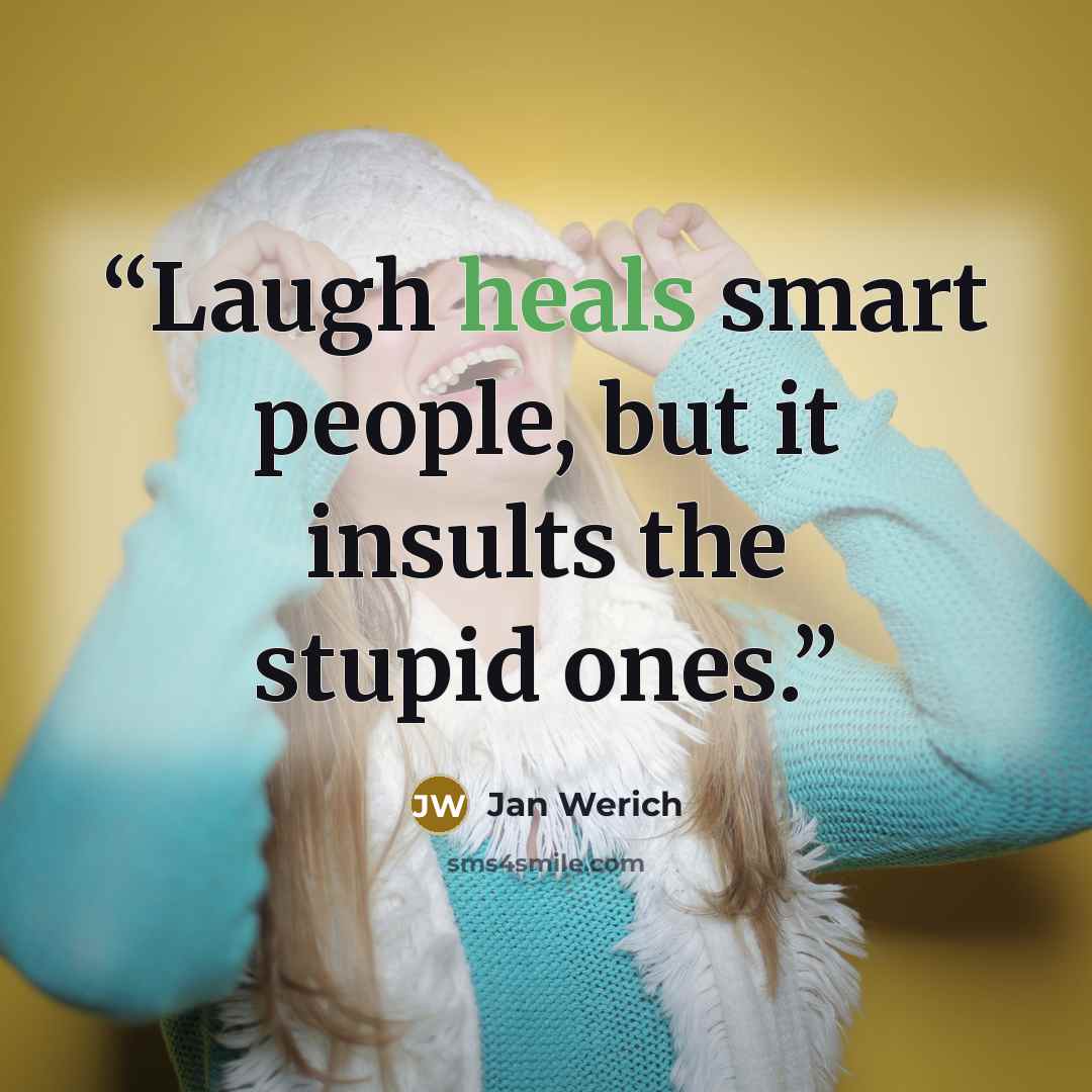 “Laugh heals smart people, but it insults the stupid ones.” quote by Jan Werich