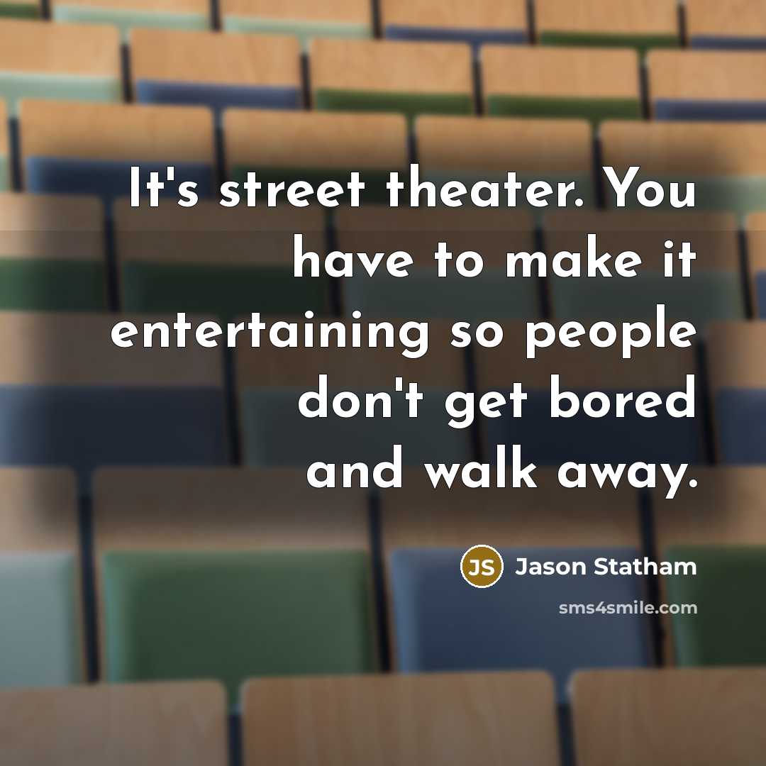 “It's street theater. You have to make it entertaining so…” quote by Jason Statham