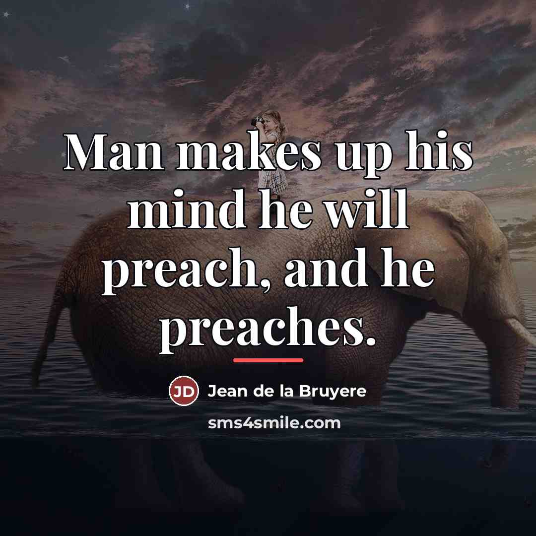 “Man makes up his mind he will preach, and he…” quote by Jean de la Bruyere