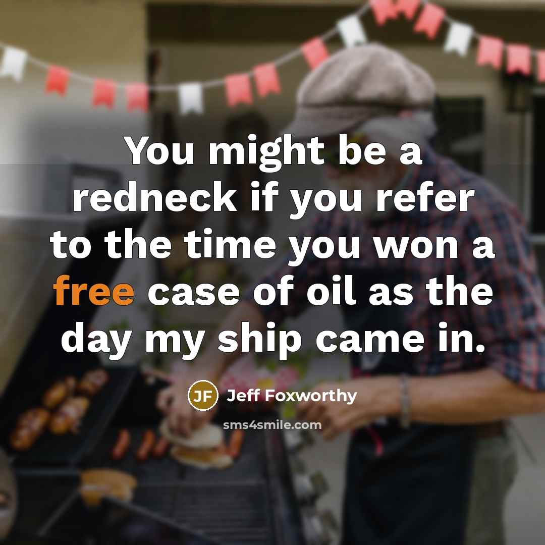 “You might be a redneck if you refer to the…” quote by Jeff Foxworthy