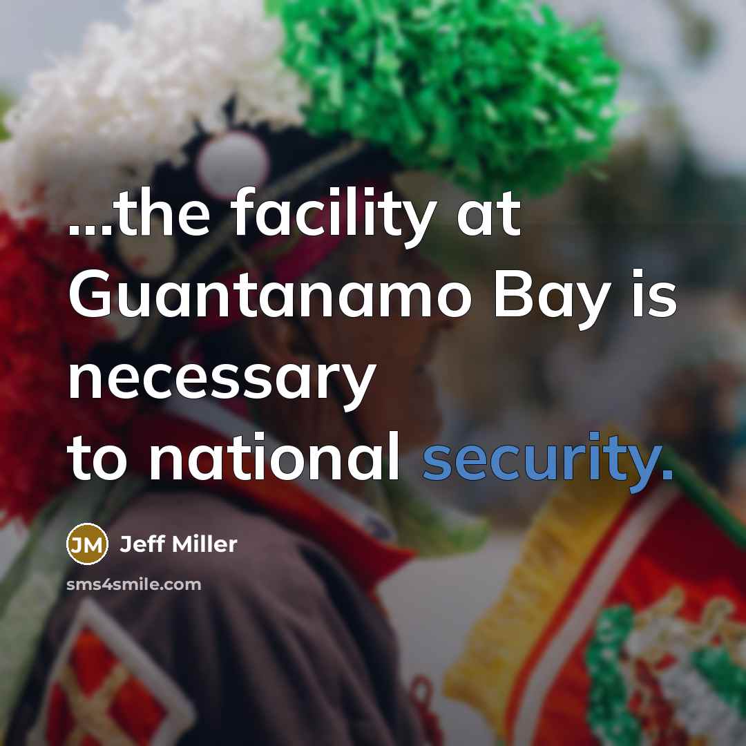“...the facility at Guantanamo Bay is necessary to national security.…” quote by Jeff Miller