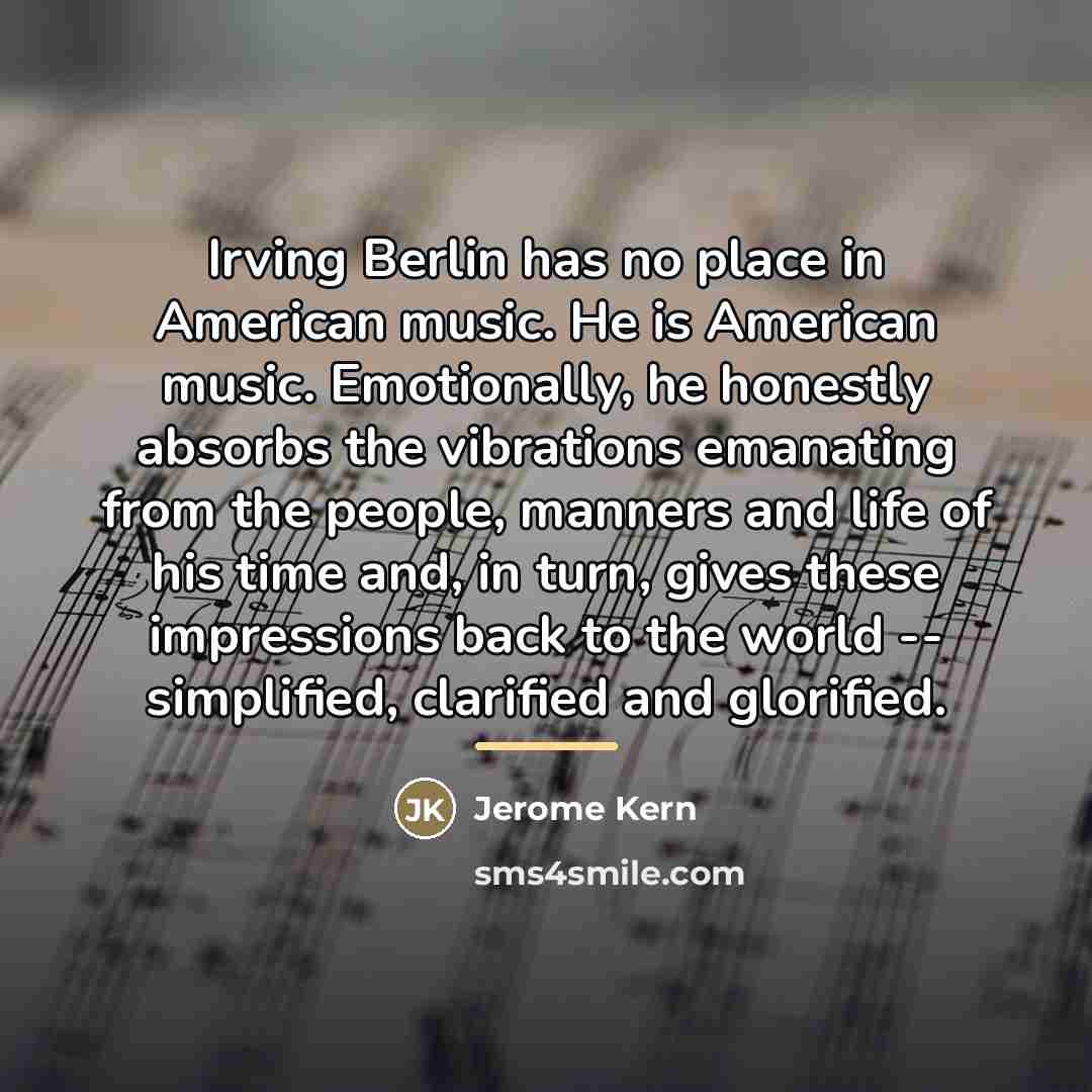 “Irving Berlin has no place in American music. He is…” quote by Jerome Kern