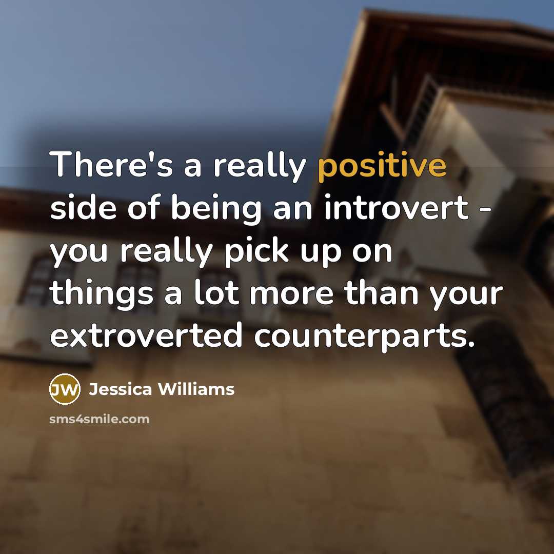 “There's a really positive side of being an introvert -…” quote by Jessica Williams