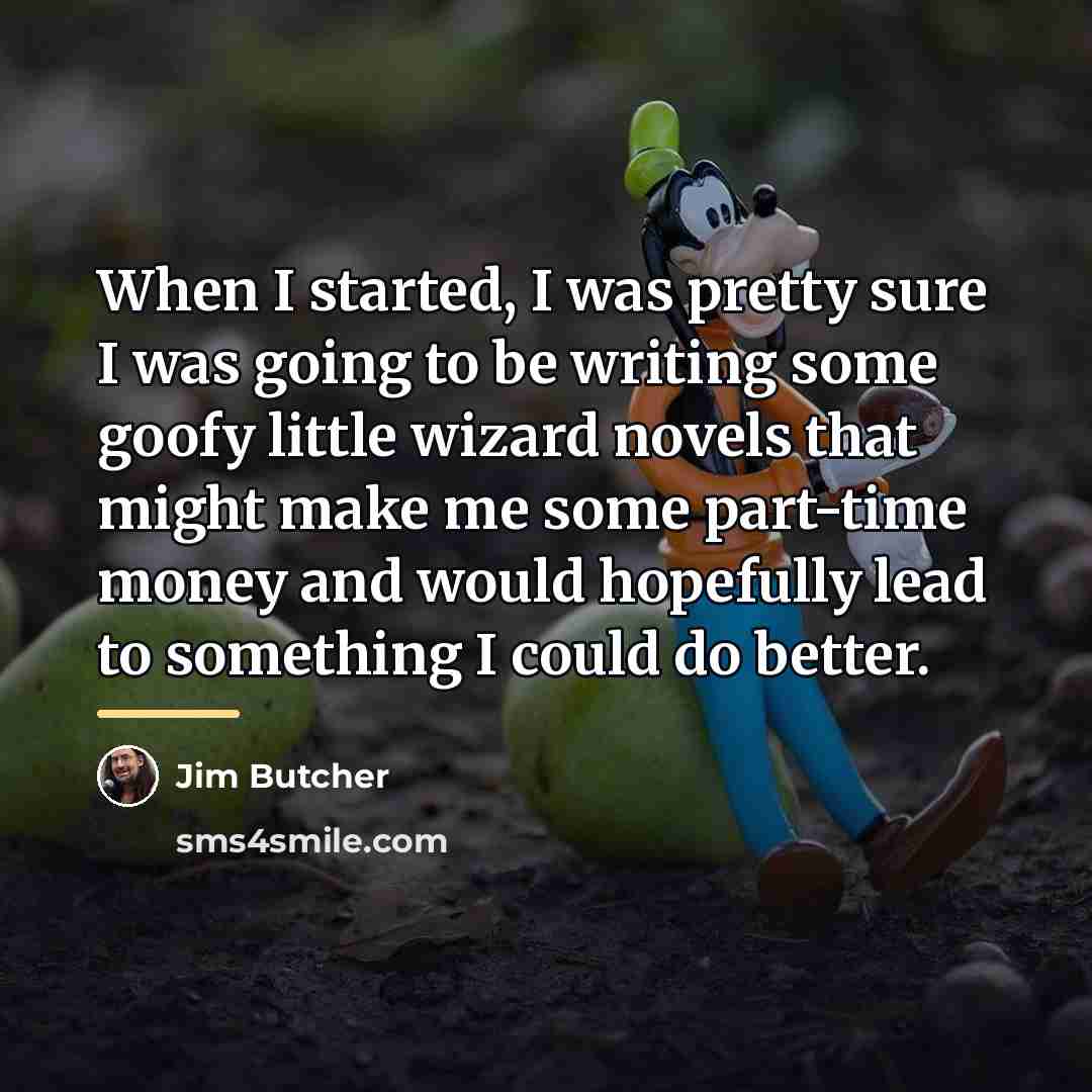 “When I started, I was pretty sure I was going…” quote by Jim Butcher