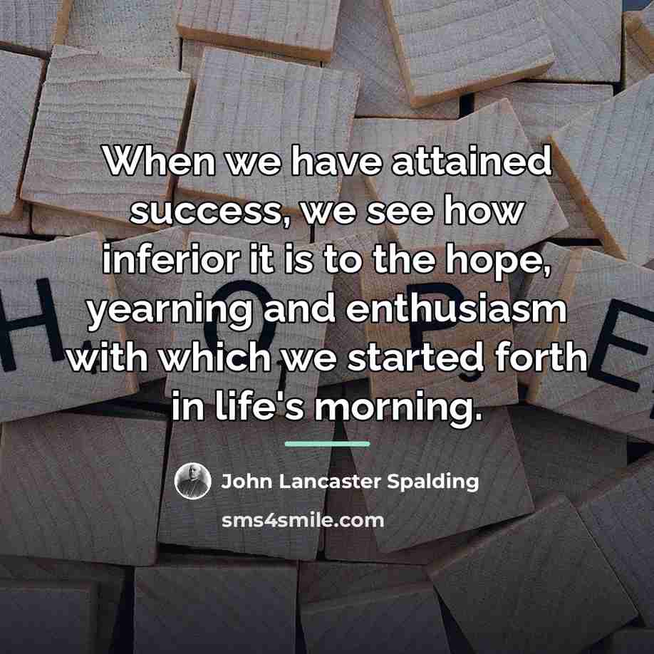 “When we have attained success, we see how inferior it…” quote by John Lancaster Spalding