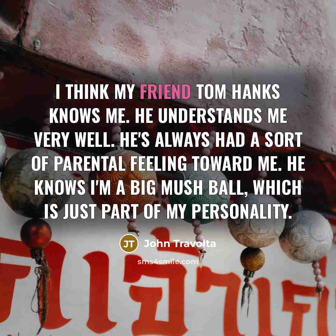 “I think my friend Tom Hanks knows me. He understands…” quote by John Travolta