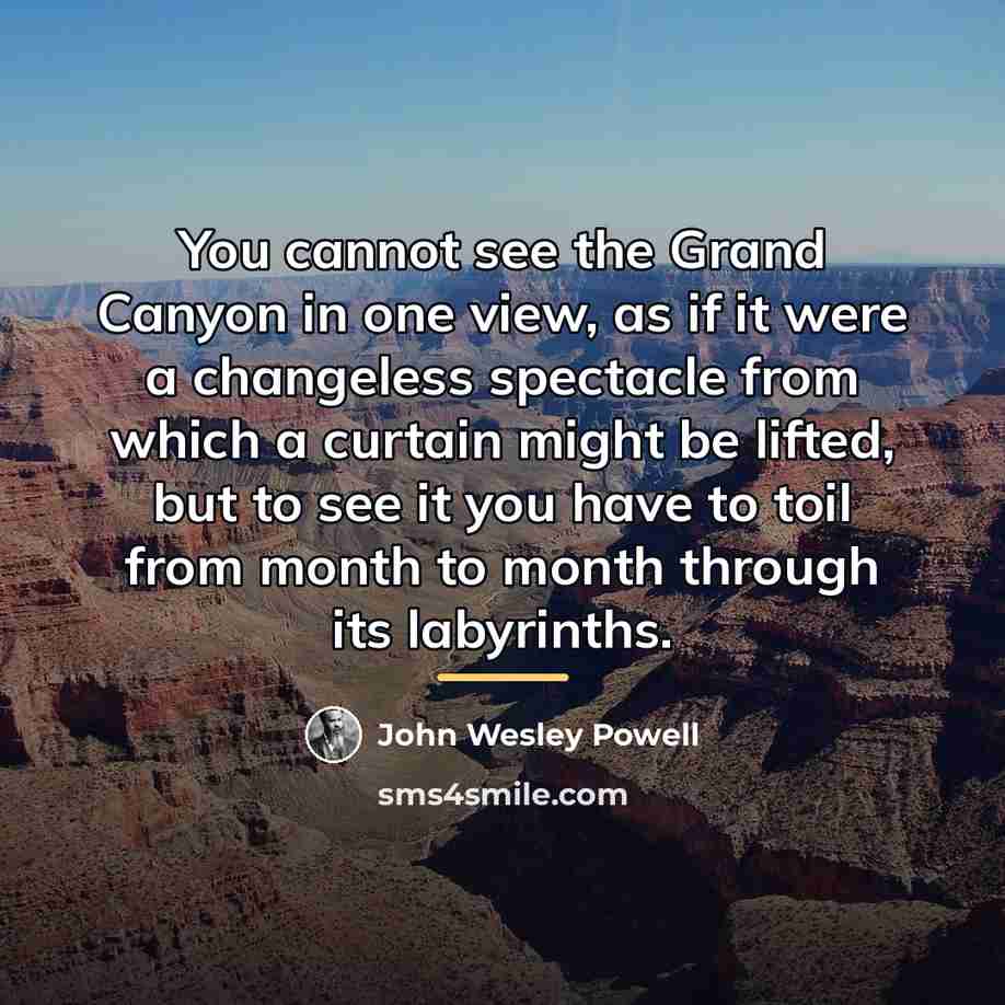 “You cannot see the Grand Canyon in one view, as…” quote by John Wesley Powell