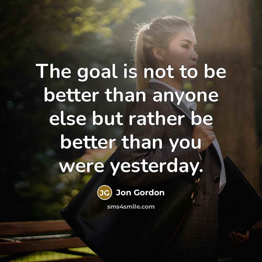 “The goal is not to be better than anyone else…” quote by Jon Gordon