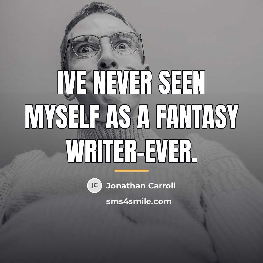 “Ive never seen myself as a fantasy writer-ever.…” quote by Jonathan Carroll