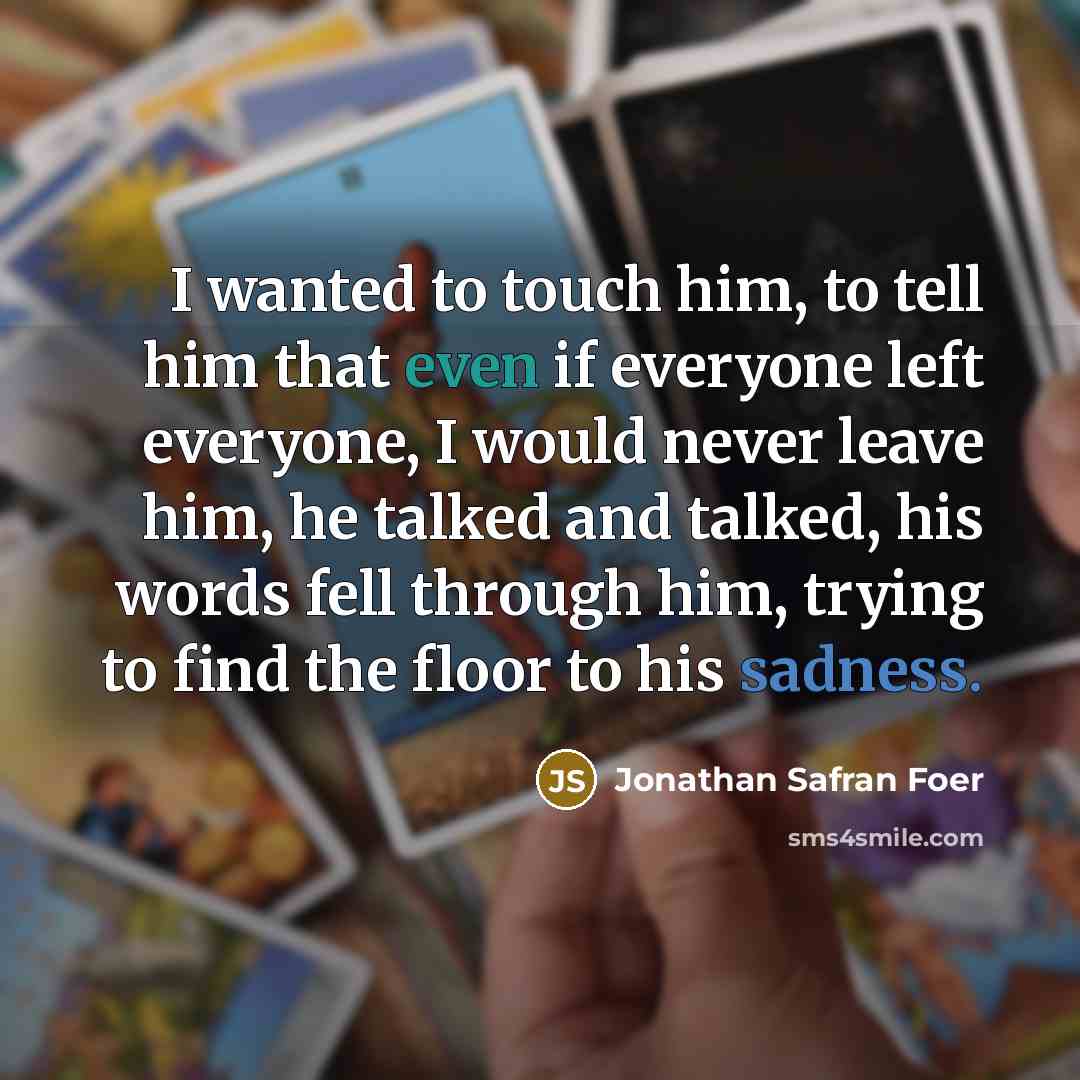 “I wanted to touch him, to tell him that even…” quote by Jonathan Safran Foer