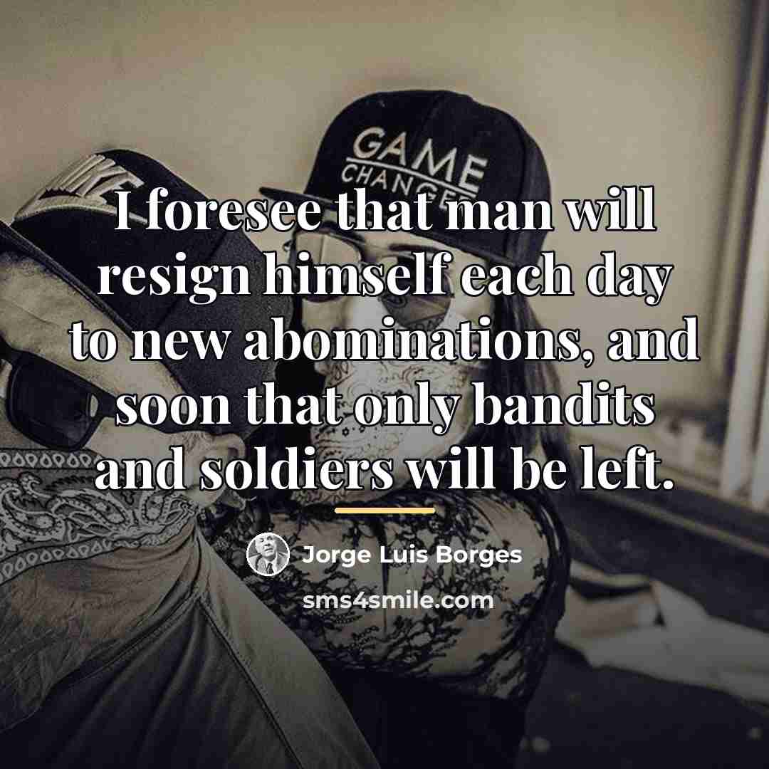 “I foresee that man will resign himself each day to…” quote by Jorge Luis Borges