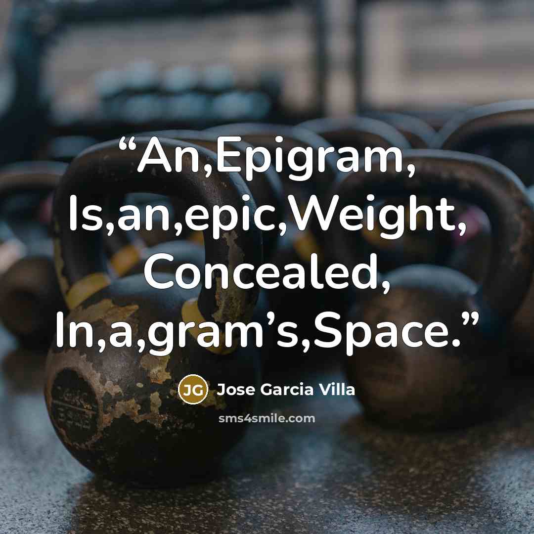 “An,Epigram, Is,an,epic,Weight, Concealed, In,a,gram’s,Space.” quote by Jose Garcia Villa