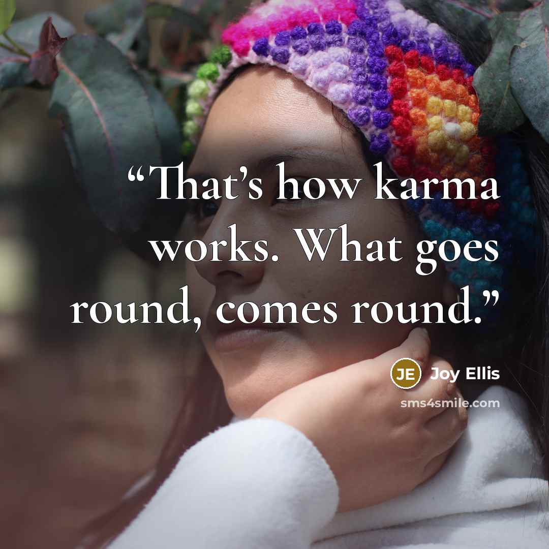 “That’s how karma works. What goes round, comes round.” quote by Joy Ellis