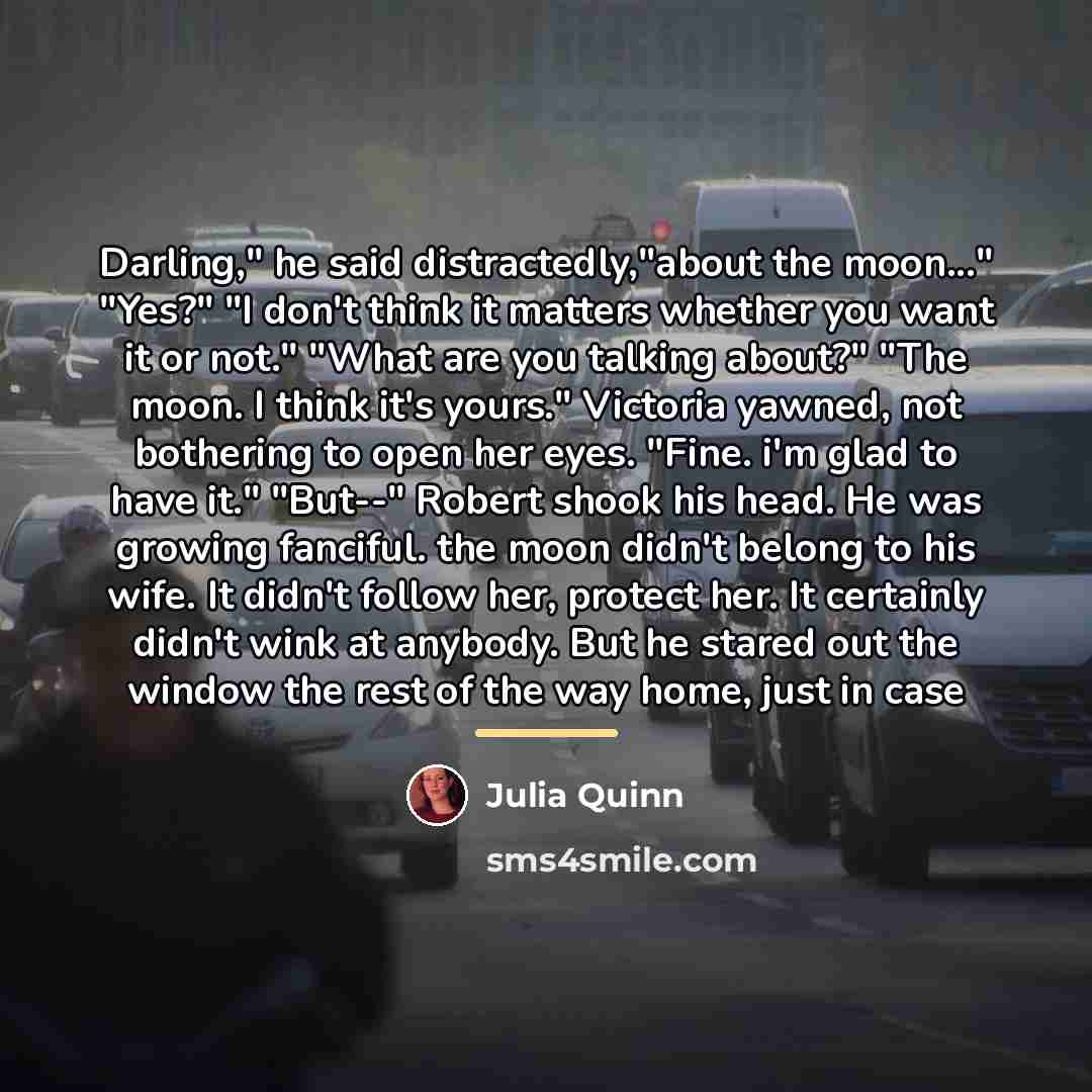 “Darling," he said distractedly,"about the moon..." "Yes?" "I don't think…” quote by Julia Quinn