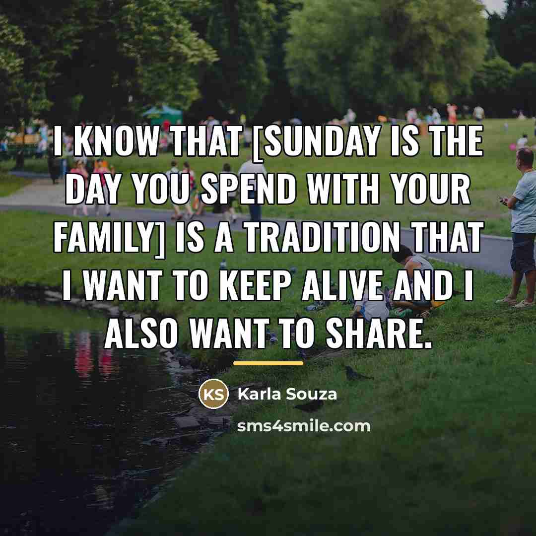 “I know that [Sunday is the day you spend with…” quote by Karla Souza