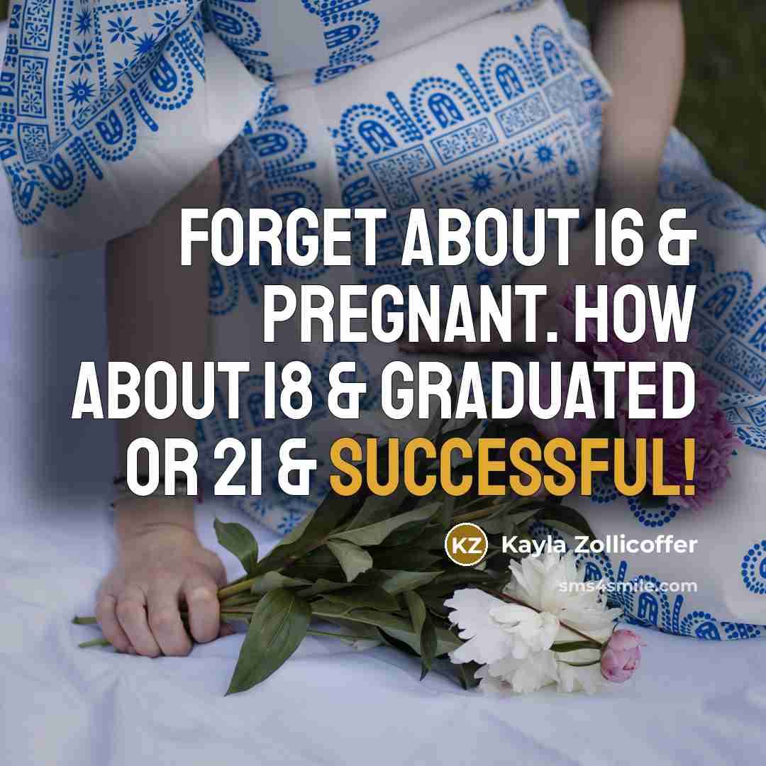 “Forget about 16 & Pregnant. How about 18 & Graduated or 21 & Successful!” quote by Kayla Zollicoffer