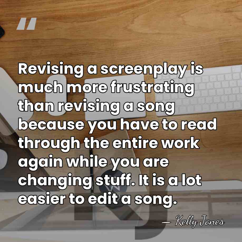 Revising a screenplay is much more frustrating than revising a song because&hellip; - Kelly Jones