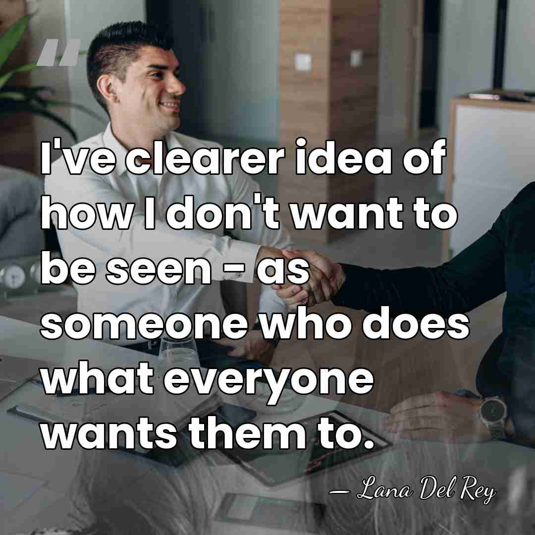 I've clearer idea of how I don't want to be seen -&hellip; - Lana Del Rey