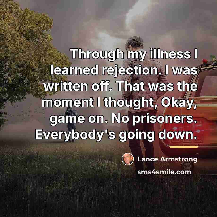 “Through my illness I learned rejection. I was written off.…” quote by Lance Armstrong