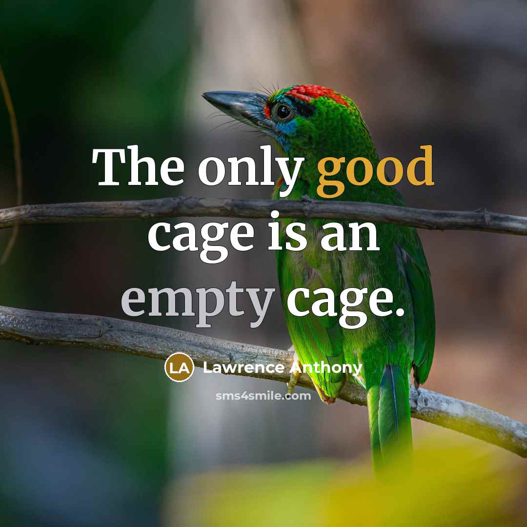 “The only good cage is an empty cage.” quote by Lawrence Anthony
