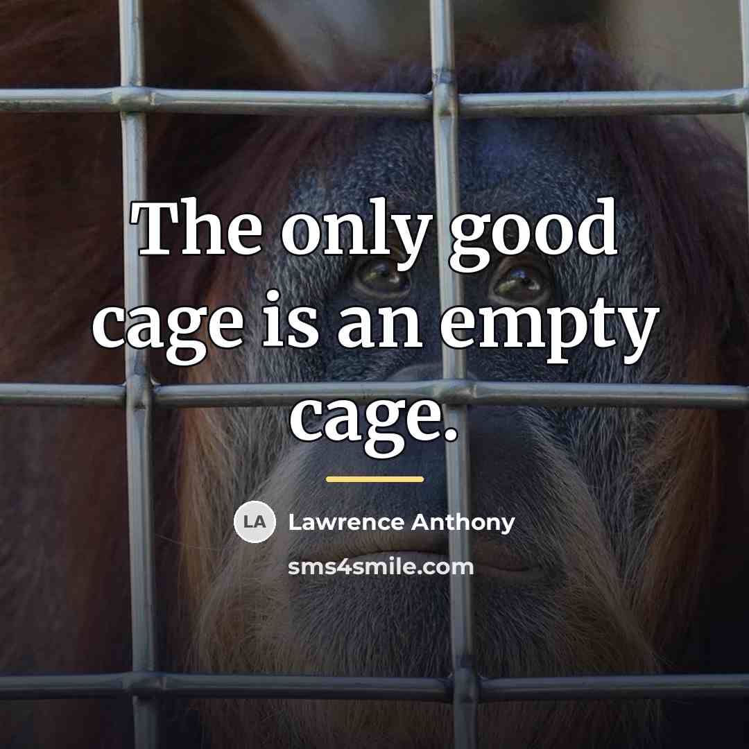 “The only good cage is an empty cage.…” quote by Lawrence Anthony