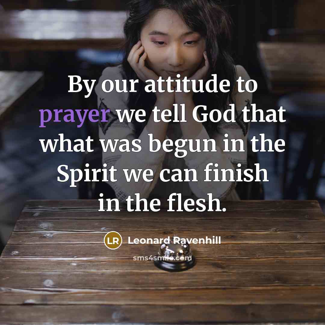 “By our attitude to prayer we tell God that what…” quote by Leonard Ravenhill