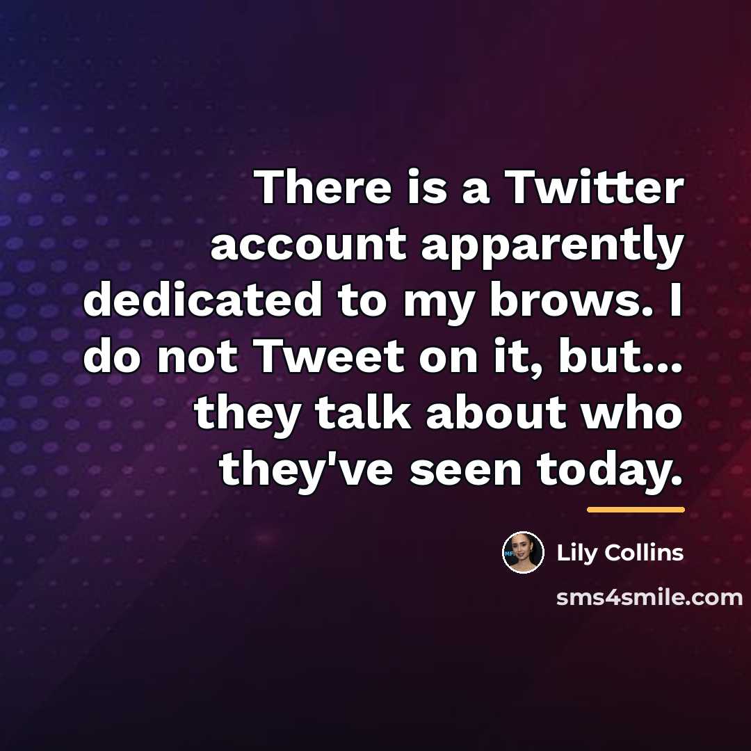“There is a Twitter account apparently dedicated to my brows.…” quote by Lily Collins