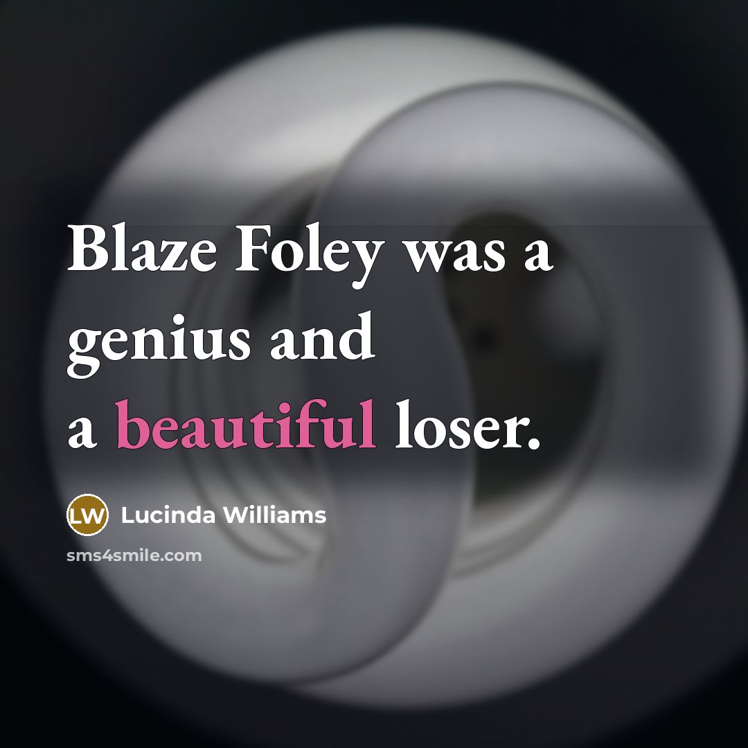 “Blaze Foley was a genius and a beautiful loser.…” quote by Lucinda Williams
