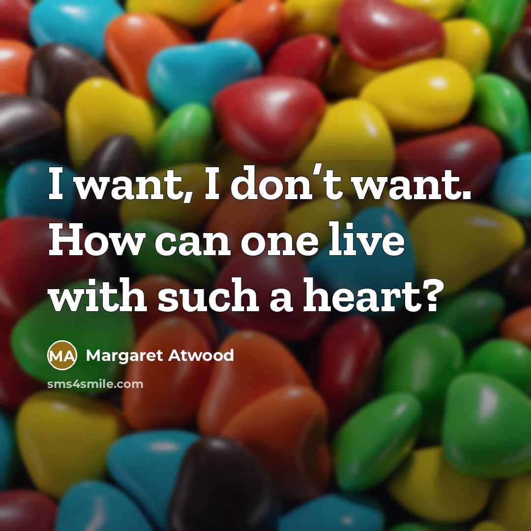 “I want, I don’t want. How can one live with…” quote by Margaret Atwood
