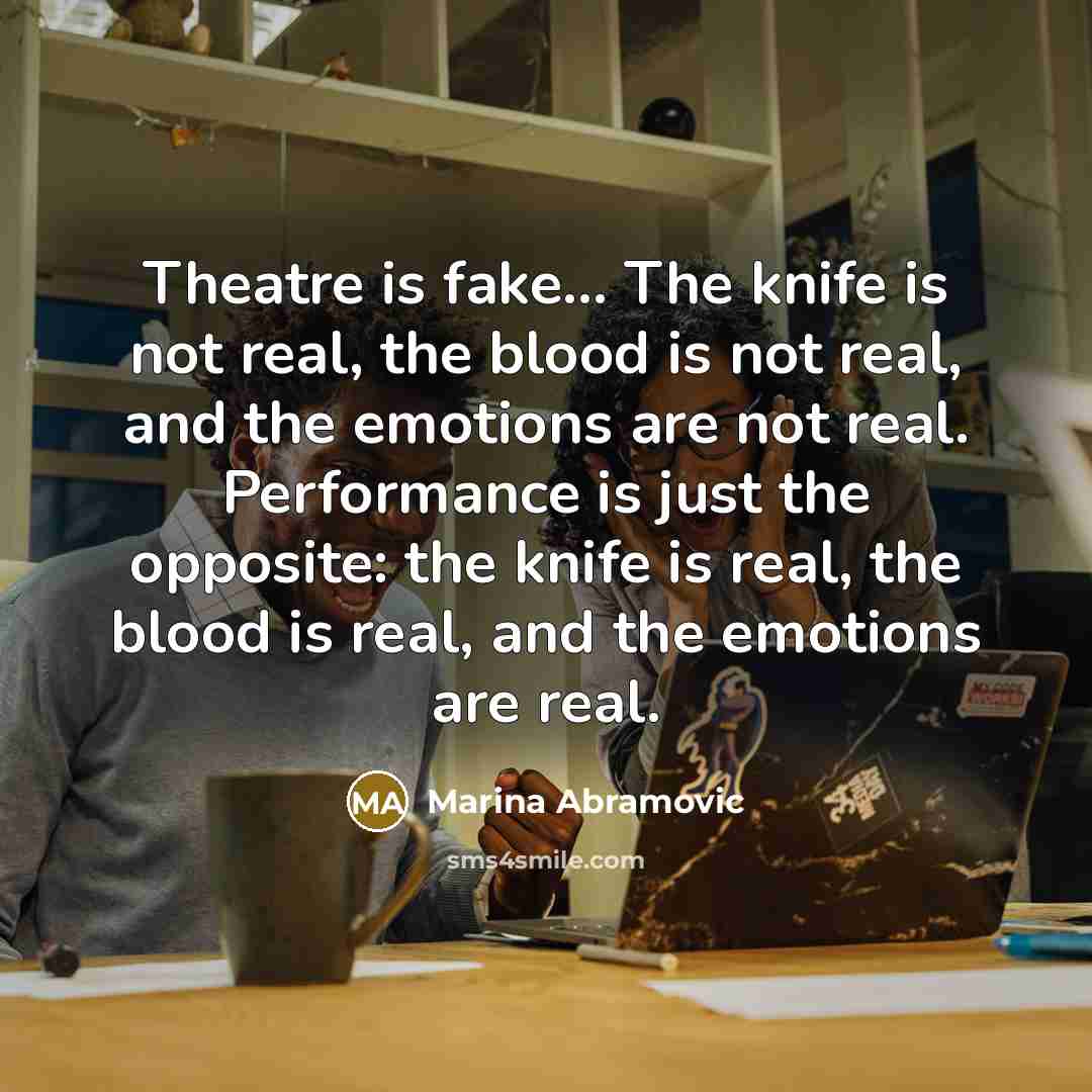 “Theatre is fake… The knife is not real, the blood…” quote by Marina Abramovic