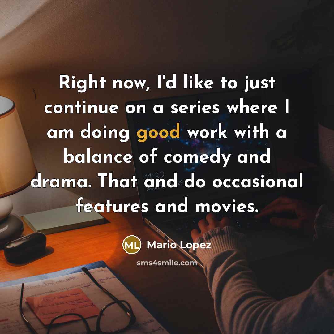 “Right now, I'd like to just continue on a series…” quote by Mario Lopez