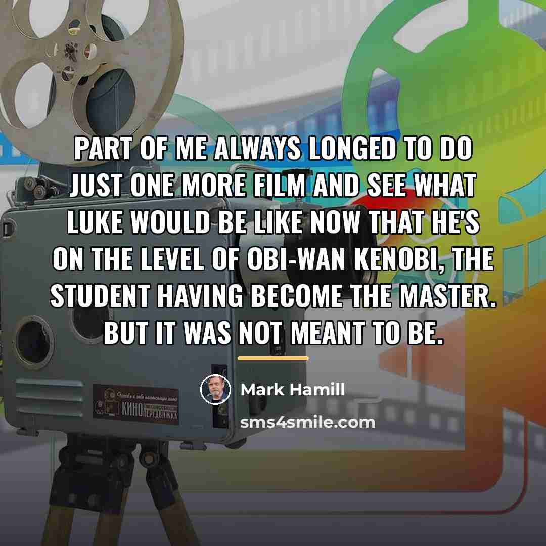 “Part of me always longed to do just one more…” quote by Mark Hamill