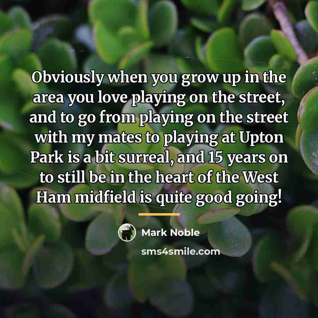 “Obviously when you grow up in the area you love…” quote by Mark Noble