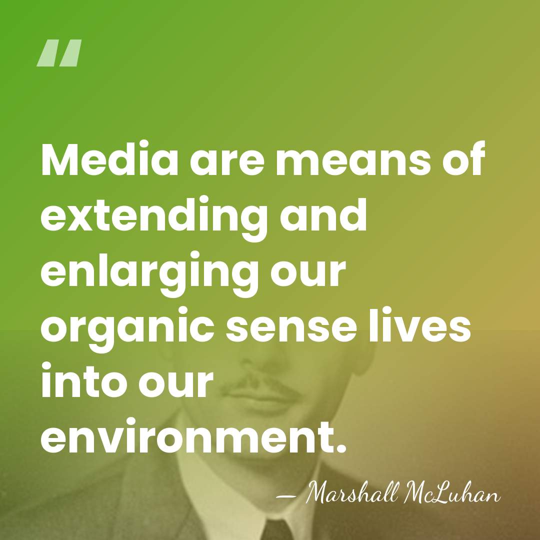 Media are means of extending and enlarging our organic sense lives into&hellip; - Marshall McLuhan