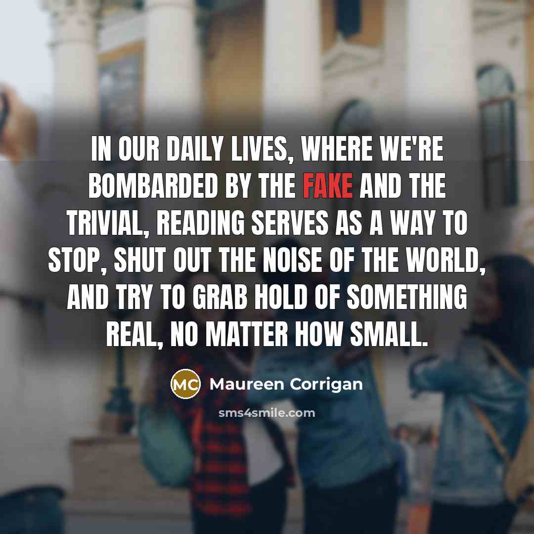 “In our daily lives, where we're bombarded by the fake…” quote by Maureen Corrigan