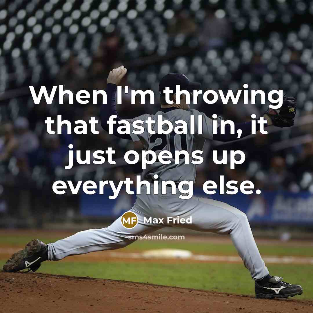 “When I'm throwing that fastball in, it just opens up everything else.” quote by Max Fried