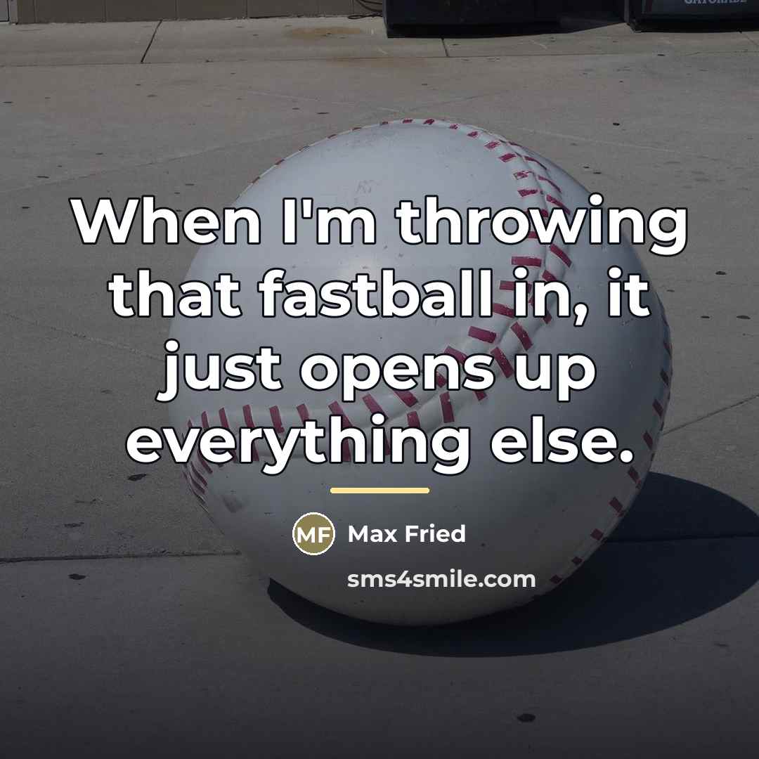 “When I'm throwing that fastball in, it just opens up…” quote by Max Fried